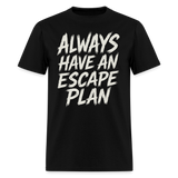 Always Have An Escape Plan - Tshirt - black