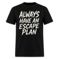 Always Have An Escape Plan - Tshirt - black