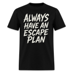 Always Have An Escape Plan - Tshirt - black