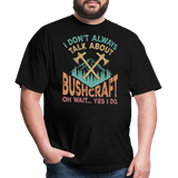 I Dont Always Talk About Bushcraft - Tshirt - black