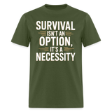 Survival Isnt An Option Its A Necessity - Tshirt - military green