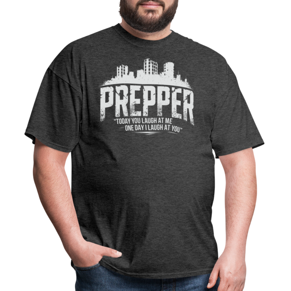 Prepper Today You Laugh About Me One Day I Laugh About You - Tshirt - heather black