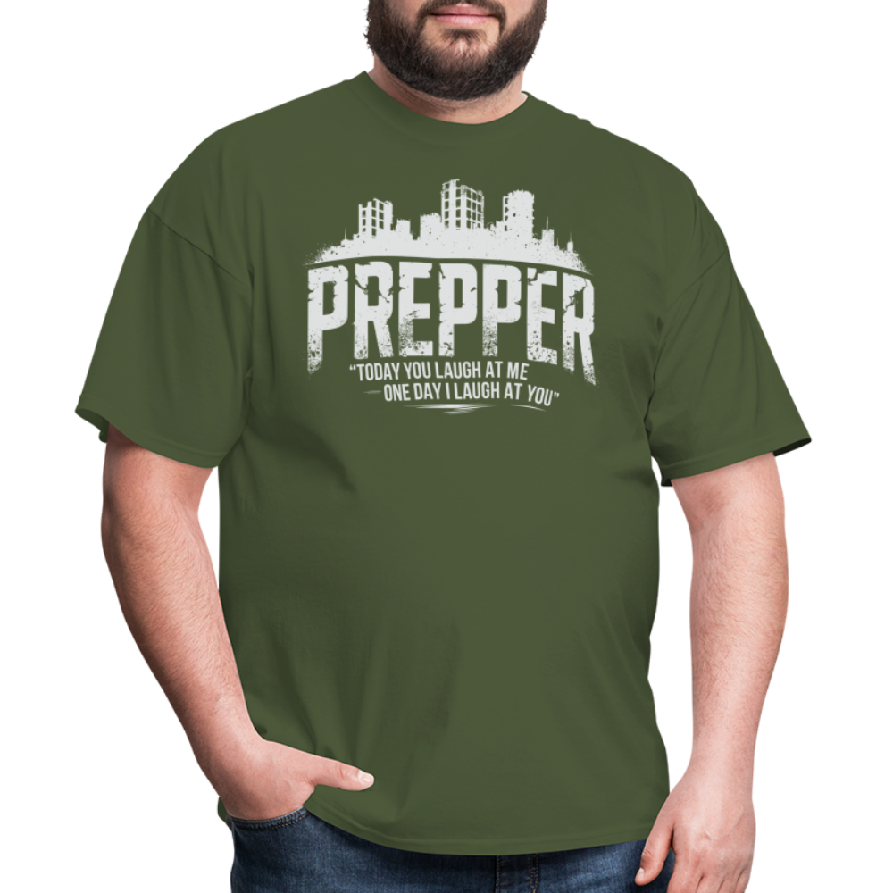 Prepper Today You Laugh About Me One Day I Laugh About You - Tshirt - military green