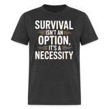 Survival Isnt An Option Its A Necessity - Tshirt - heather black