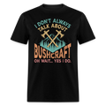 I Dont Always Talk About Bushcraft - Tshirt - black