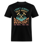 I Dont Always Talk About Bushcraft - Tshirt - black