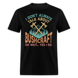 I Dont Always Talk About Bushcraft - Tshirt - black