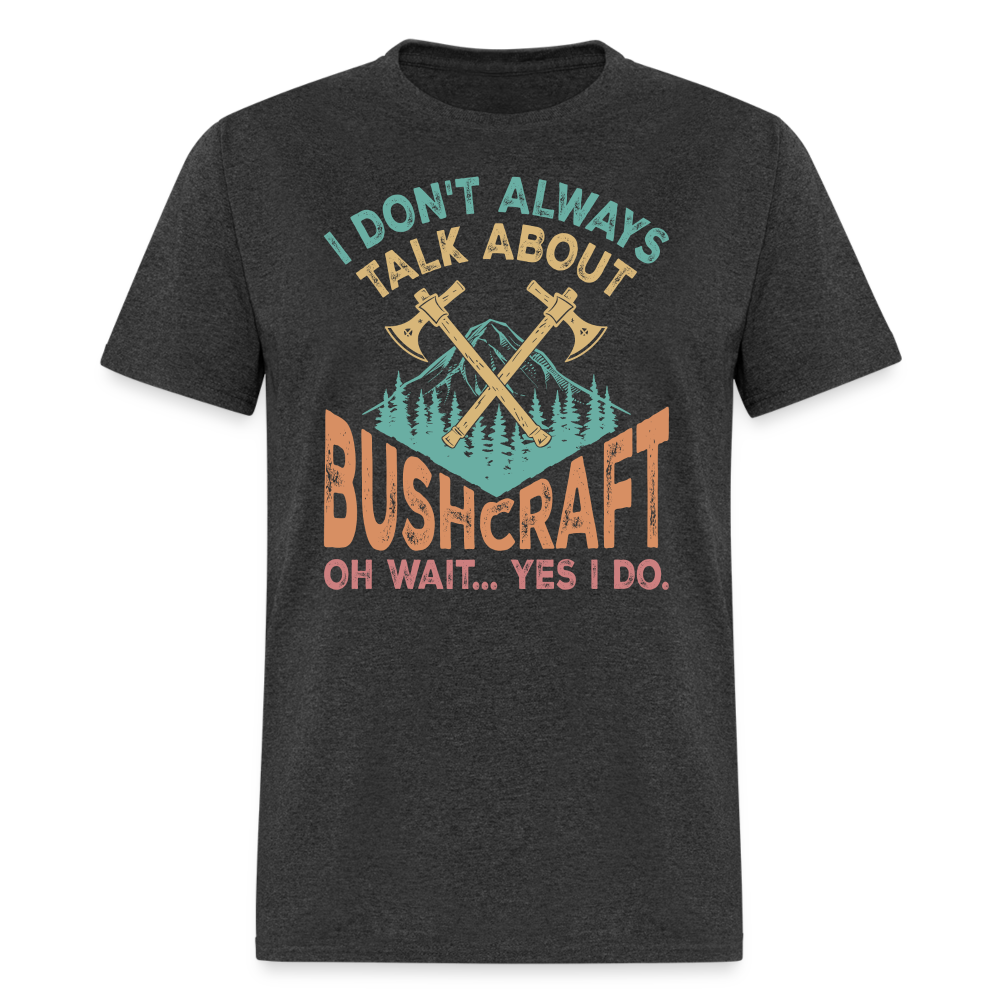 I Dont Always Talk About Bushcraft - Tshirt - heather black