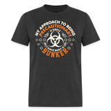 My Approach To Being Precautionary Is Simple - Tshirt - heather black