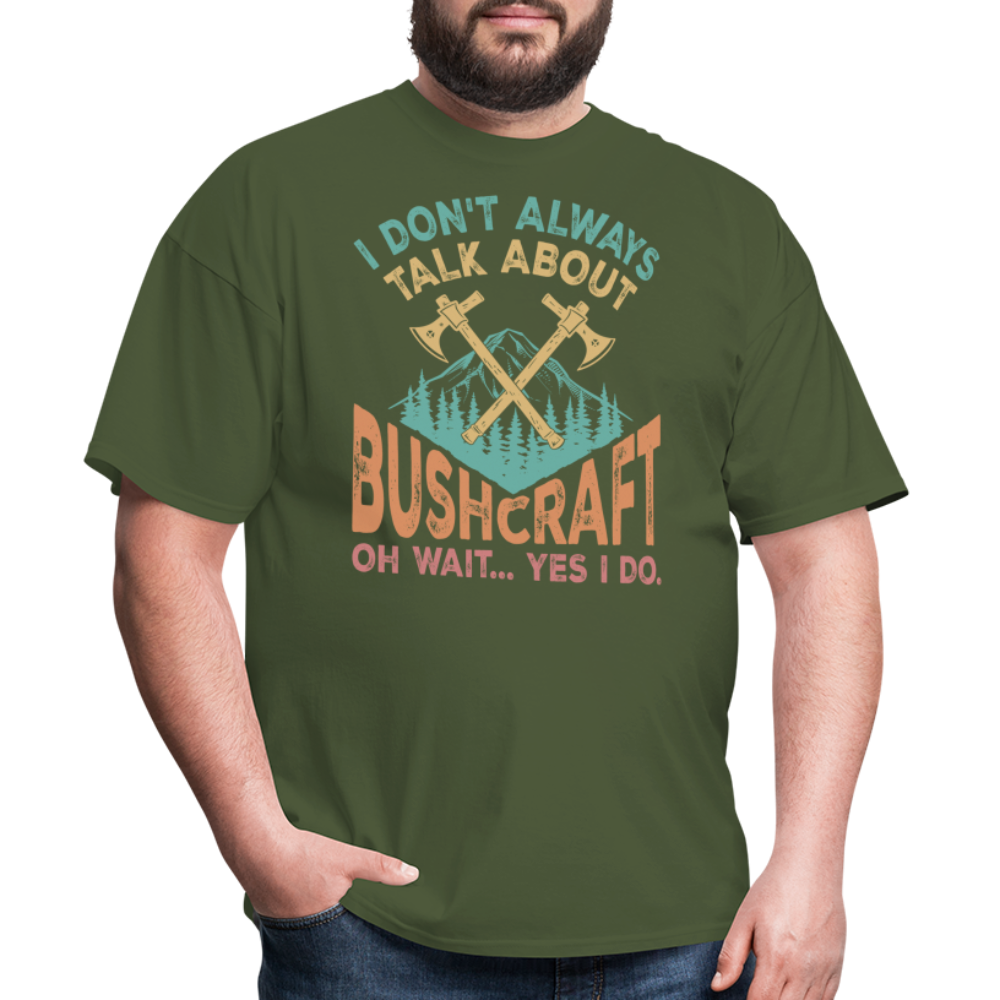 I Dont Always Talk About Bushcraft - Tshirt - military green