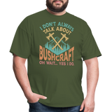 I Dont Always Talk About Bushcraft - Tshirt - military green