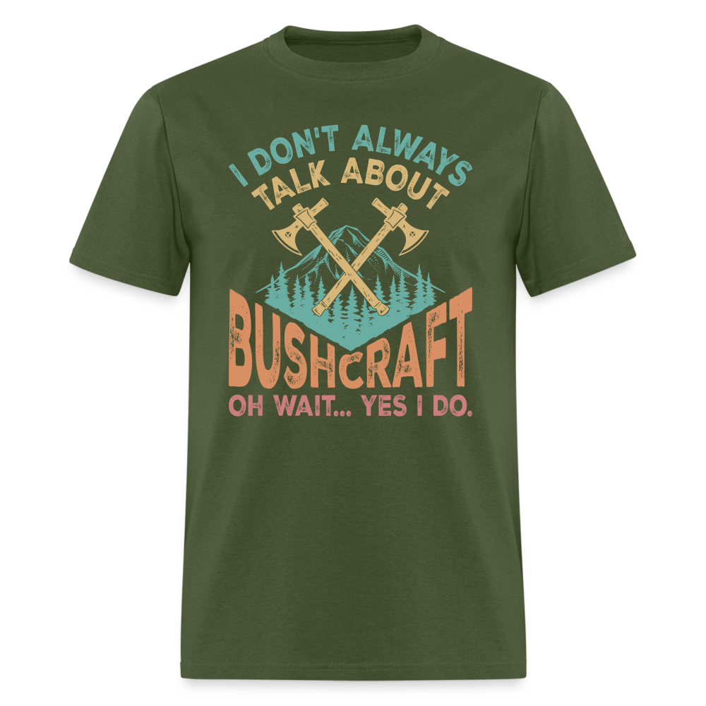 I Dont Always Talk About Bushcraft - Tshirt - military green