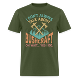 I Dont Always Talk About Bushcraft - Tshirt - military green