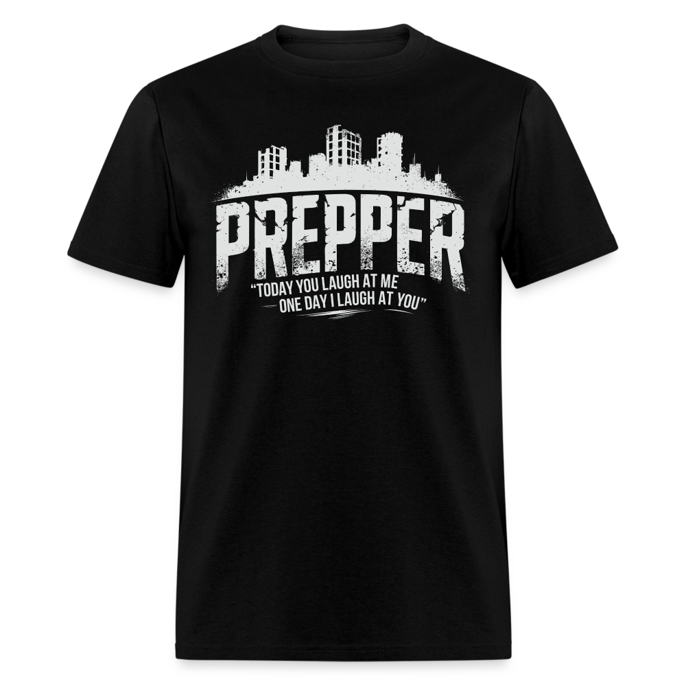 Prepper Today You Laugh About Me One Day I Laugh About You - Tshirt - black