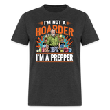 Im Not A Hoarder Im A Prepper - Tshirt - heather black